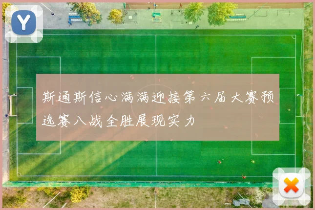 斯通斯信心满满迎接第六届大赛预选赛八战全胜展现实力