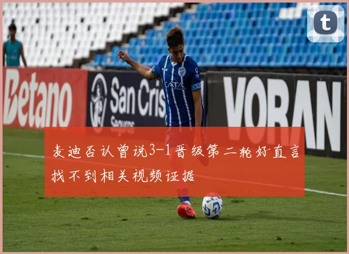 麦迪否认曾说3-1晋级第二轮好直言找不到相关视频证据