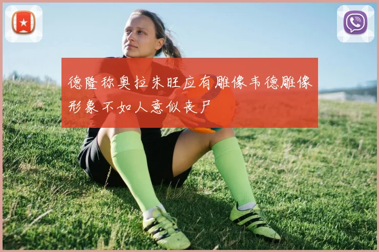 德隆称奥拉朱旺应有雕像韦德雕像形象不如人意似丧尸