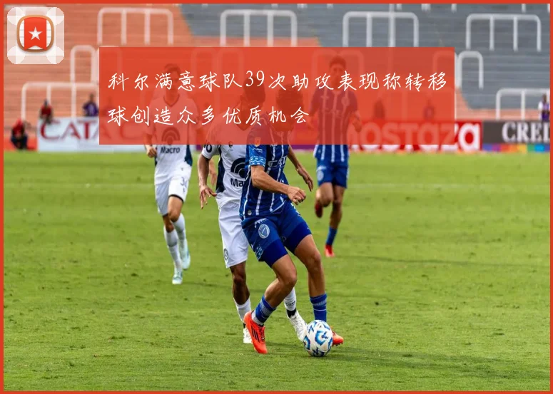 科尔满意球队39次助攻表现称转移球创造众多优质机会