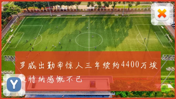 罗威出勤率惊人三年续约4400万埃文特纳感慨不已