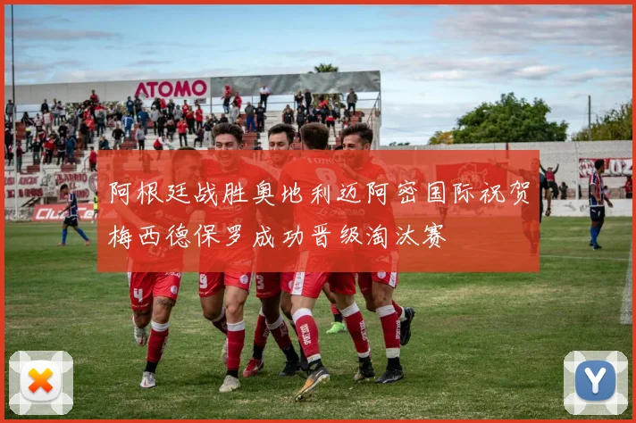 阿根廷战胜奥地利迈阿密国际祝贺梅西德保罗成功晋级淘汰赛