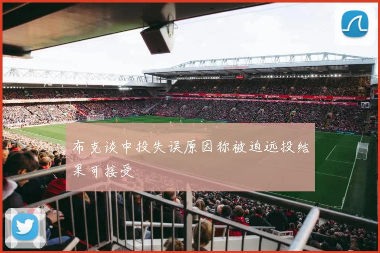 布克谈中投失误原因称被迫远投结果可接受